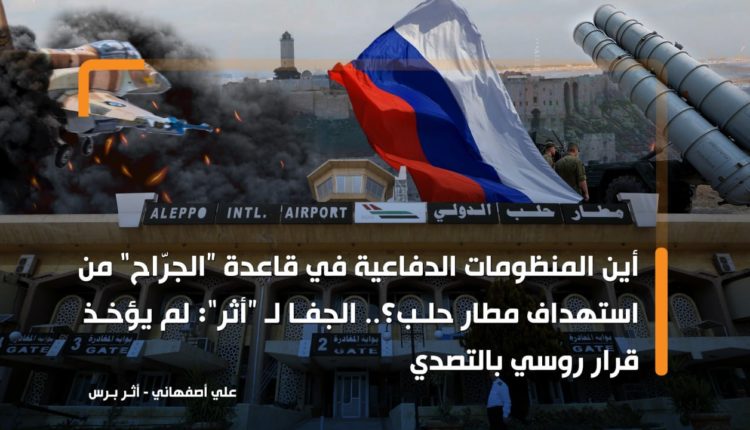 أين المنظومات الدفاعية في قاعدة “الجرّاح” من استهداف مطار حلب؟.. الجفا لـ “أثر”: لم يؤخذ قرار روسي بالتصدي
